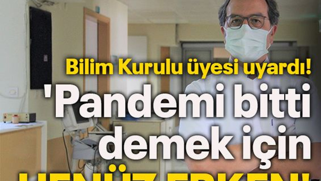 'Pandemi bitti demek için henüz erken'